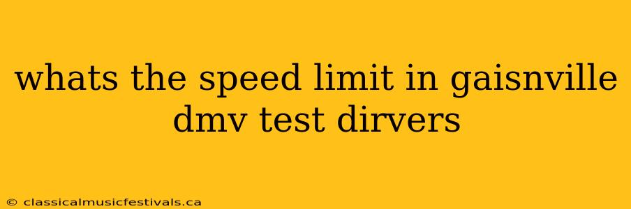 whats the speed limit in gaisnville dmv test dirvers