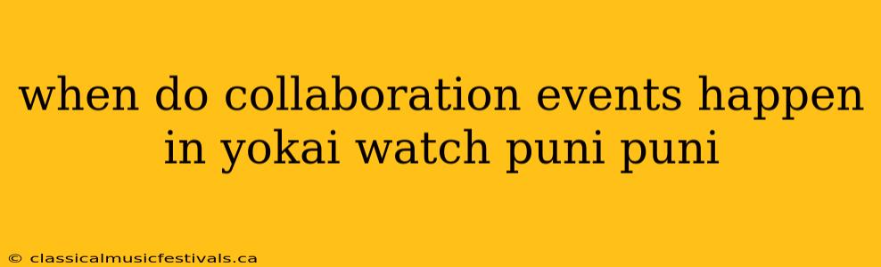 when do collaboration events happen in yokai watch puni puni