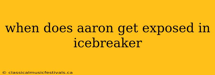 when does aaron get exposed in icebreaker