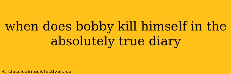 when does bobby kill himself in the absolutely true diary