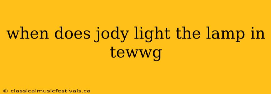 when does jody light the lamp in tewwg