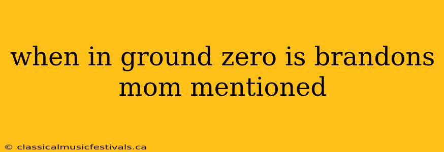 when in ground zero is brandons mom mentioned