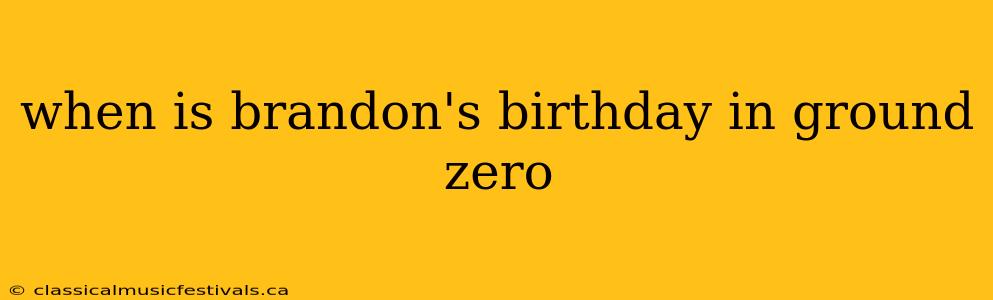 when is brandon's birthday in ground zero