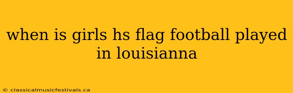 when is girls hs flag football played in louisianna