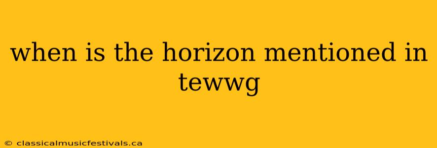 when is the horizon mentioned in tewwg