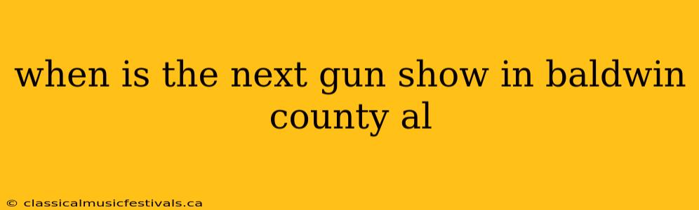 when is the next gun show in baldwin county al