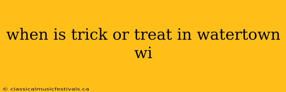 when is trick or treat in watertown wi