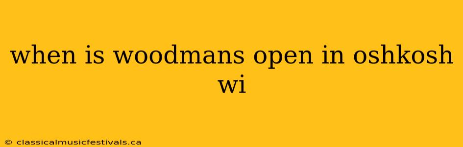 when is woodmans open in oshkosh wi