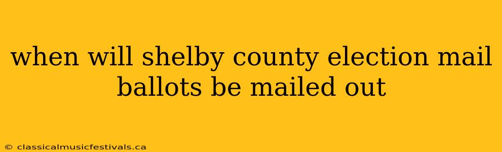 when will shelby county election mail ballots be mailed out