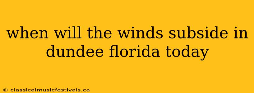 when will the winds subside in dundee florida today