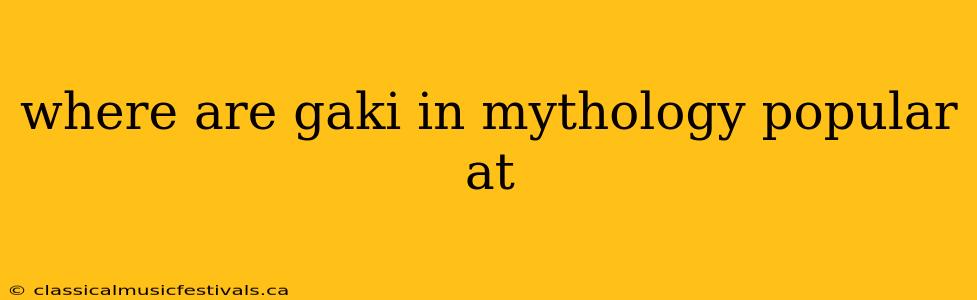 where are gaki in mythology popular at