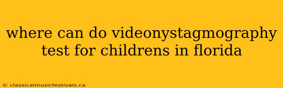 where can do videonystagmography test for childrens in florida