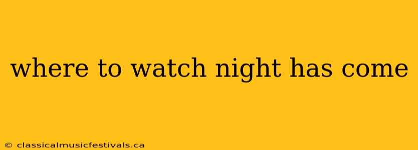 where to watch night has come