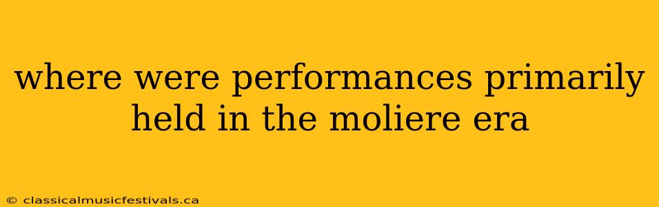 where were performances primarily held in the moliere era