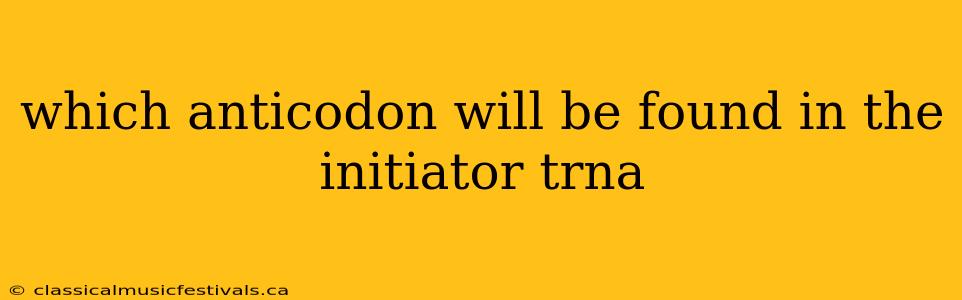 which anticodon will be found in the initiator trna