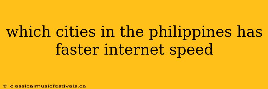 which cities in the philippines has faster internet speed