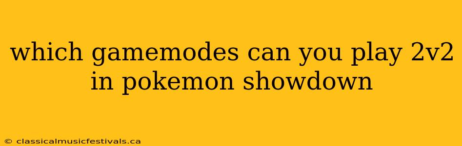 which gamemodes can you play 2v2 in pokemon showdown