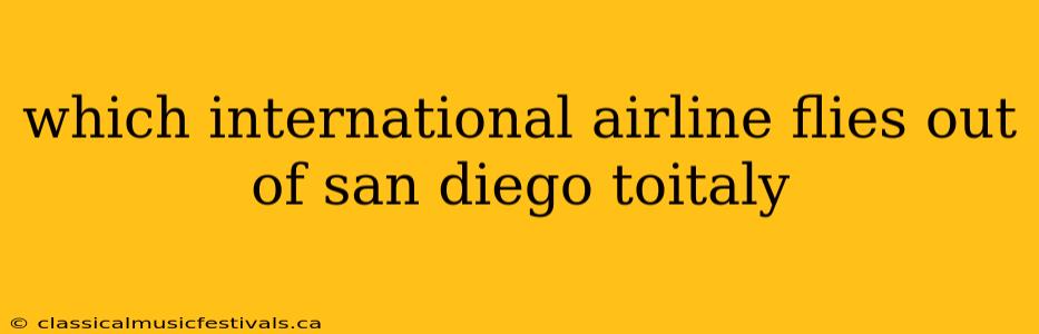 which international airline flies out of san diego toitaly