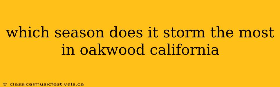 which season does it storm the most in oakwood california