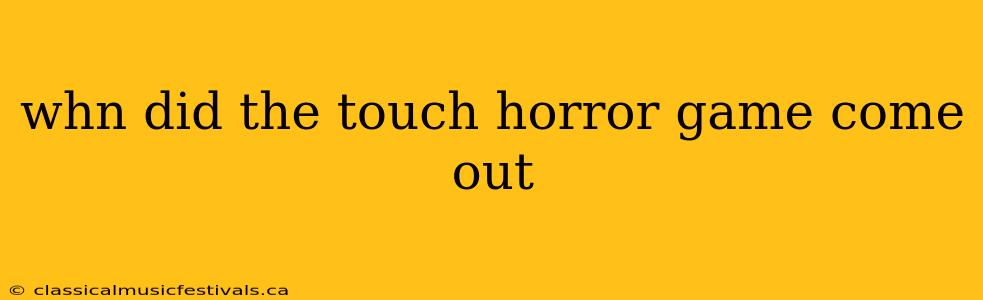 whn did the touch horror game come out