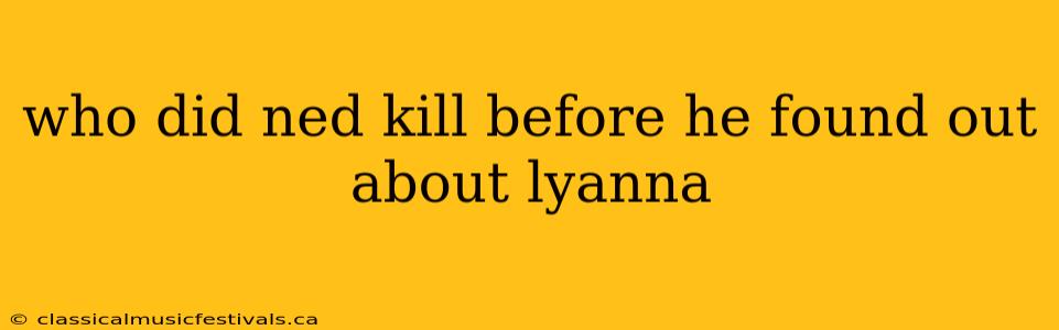 who did ned kill before he found out about lyanna