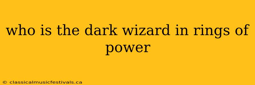 who is the dark wizard in rings of power