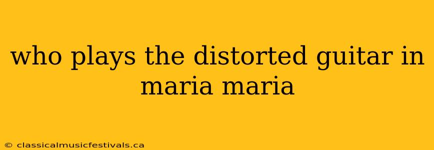 who plays the distorted guitar in maria maria