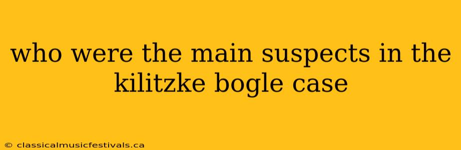 who were the main suspects in the kilitzke bogle case