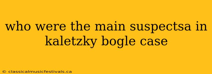 who were the main suspectsa in kaletzky bogle case