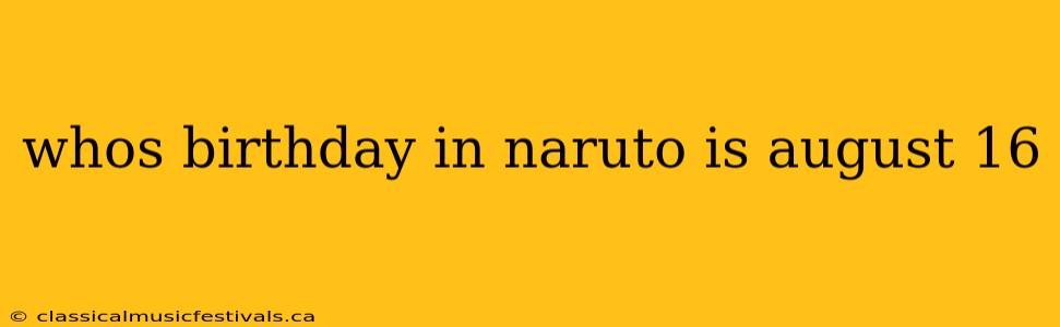 whos birthday in naruto is august 16