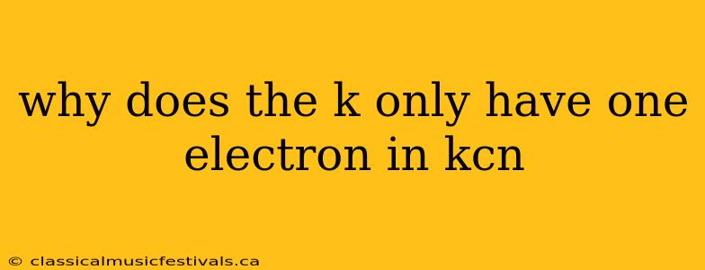 why does the k only have one electron in kcn