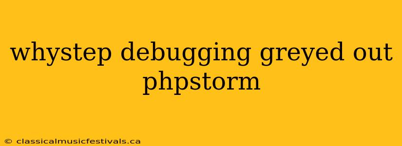 whystep debugging greyed out phpstorm
