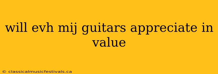 will evh mij guitars appreciate in value