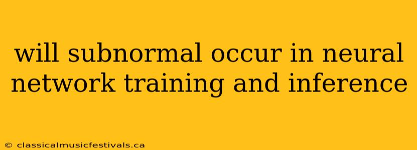 will subnormal occur in neural network training and inference