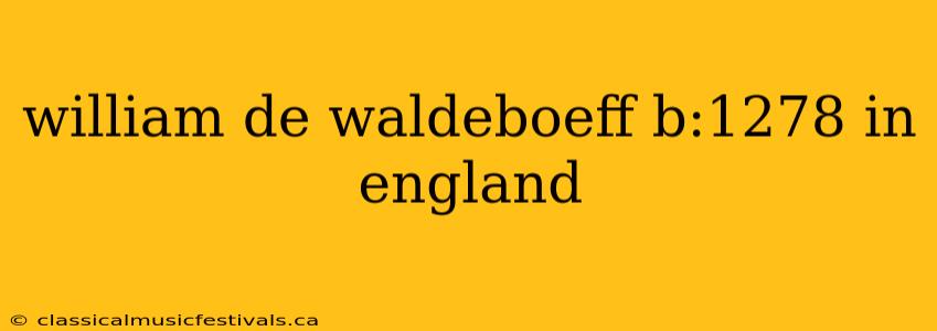 william de waldeboeff b:1278 in england