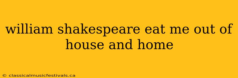 william shakespeare eat me out of house and home