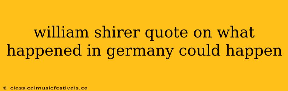 william shirer quote on what happened in germany could happen