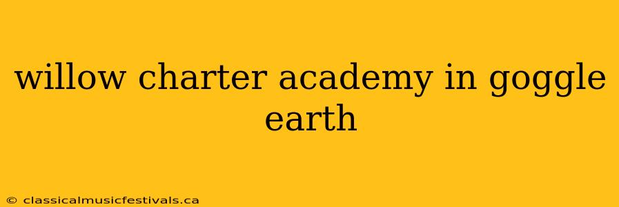 willow charter academy in goggle earth