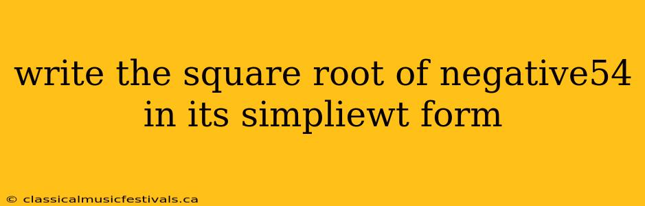 write the square root of negative54 in its simpliewt form