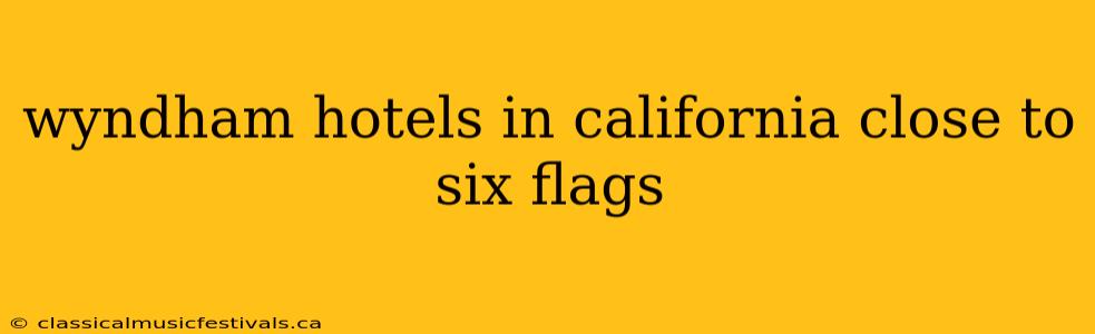 wyndham hotels in california close to six flags